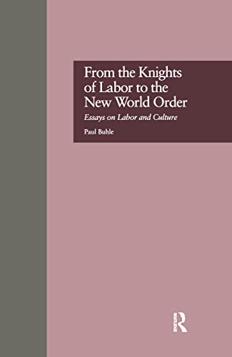 From the Knights of Labor to the New World Order: Essays on Labor and Culture (Labor in America) (9780815322252) by Buhle, Paul