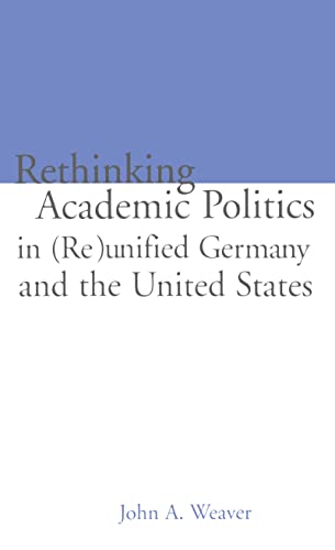Beispielbild fr Re-thinking Academic Politics in (Re)unified Germany and the United States : Comparative Academic Politics &amp; the Case of East German Historians zum Verkauf von Blackwell's