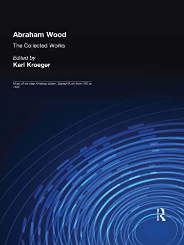 9780815323013: Abraham Wood: The Collected Works: 6 (Music of the New American Nation: Sacred Music from 1780 to 1820)