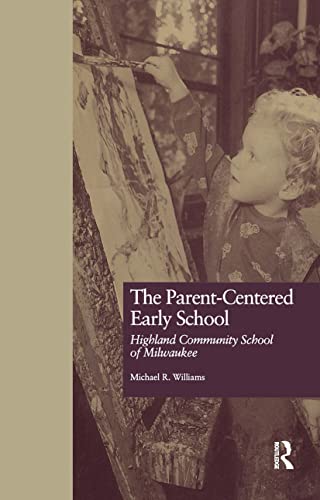 The Parent-Centered Early School: Highland Community School of Milwaukee (Studies in Education and Culture) (9780815323990) by Williams, Michael R.