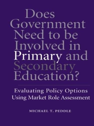 Imagen de archivo de Does Government Need to be Involved in Primary and Secondary Education: Evaluating Policy Options Using Market Role Assessment (Routledge Research in Public Administration and Public Policy) a la venta por Chiron Media