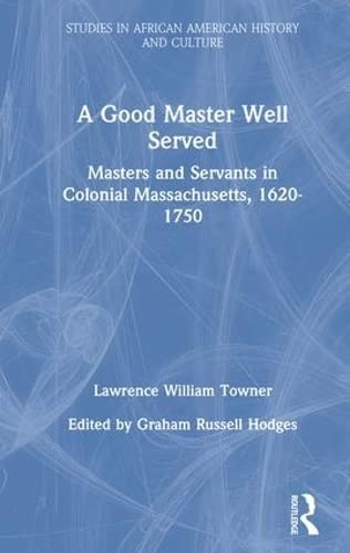 Beispielbild fr A Good Master Well Served: Masters and Servants in Colonial Massachusetts, 1620-1750 (Studies in African American History and Culture) zum Verkauf von Outer Print