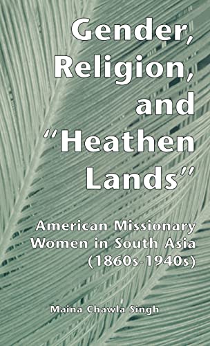 9780815328247: Gender, Religion, and the Heathen Lands: American Missionary Women in South Asia, 1860s-1940s (Gender, Culture and Global Politics)