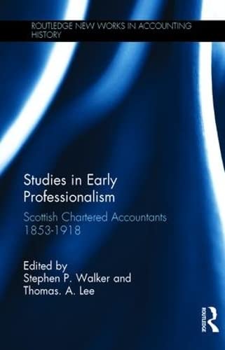 Studies in Early Professionalism: Scottish Chartered Accountants 1853-1918 (Routledge New Works in Accounting History) (9780815332312) by Walker, Stephen P.; Lee, Thomas A.
