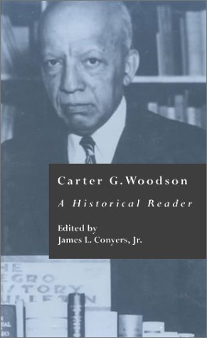 Carter G. Woodson: A Historical Reader (Crosscurrents in African American History, Volume 14) (9780815332701) by Woodson, Carter Godwin; Conyers, James L.