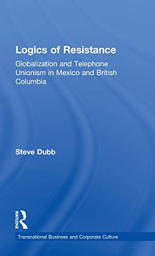 9780815333739: Logics of Resistance: Globalization and Telephone Unionism in Mexico and British Columbia (Transnational Business and Corporate Culture)