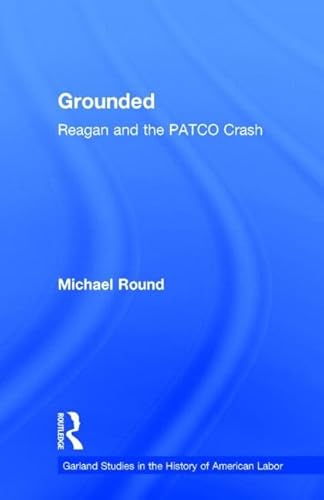 Stock image for Grounded: Reagan and the PATCO Crash (Garland Studies in the History of American Labor) for sale by Chiron Media