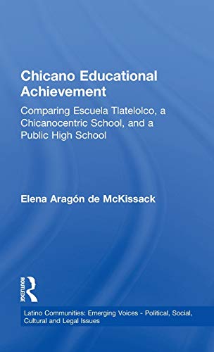 Stock image for Chicano Educational Achievement: Comparing Escuela Tlatelolco, A Chicanocentric School, and a Public High School (Latino Communities: Emerging Voices, Political, Social, Cultural & Legal Issues) for sale by Chiron Media