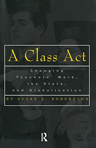 Beispielbild fr A Class Act: Changing Teachers Work, the State, and Globalisation: 8 (Studies in Education/Politics) zum Verkauf von WorldofBooks