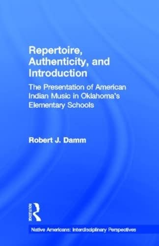 Stock image for Repertoire, Authenticity and Introduction: The Presentation of American Indian Music in Oklahoma*s Elementary Schools (Native Americans: Interdisciplinary Perspectives) for sale by dsmbooks