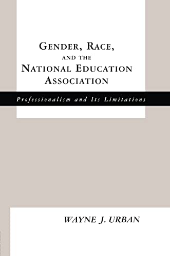 Stock image for Gender, Race and the National Education Association: Professionalism and its Limitations: Professionalism and Its Limitations / Wayne J. Urban. (Studies in the History of Education) for sale by Chiron Media