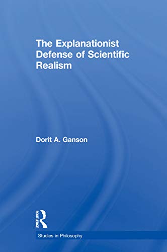 The Explanationist Defense of Scientific Realism (Studies in Philosophy)