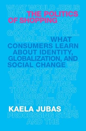 Stock image for The Politics of Shopping: What Consumers Learn about Identity, Globalization, and Social Change (International Institute for Qualitative Methodology Series) for sale by Chiron Media