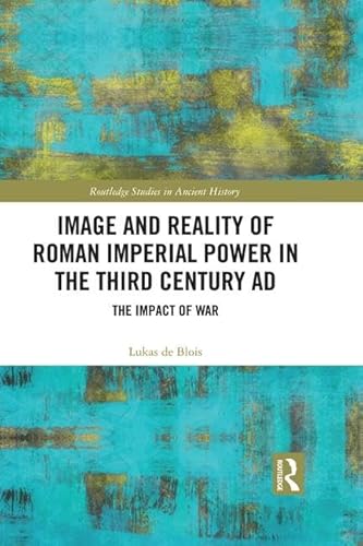Stock image for Image and Reality of Roman Imperial Power in the Third Century AD: The Impact of War (Routledge Studies in Ancient History) for sale by R.D.HOOKER