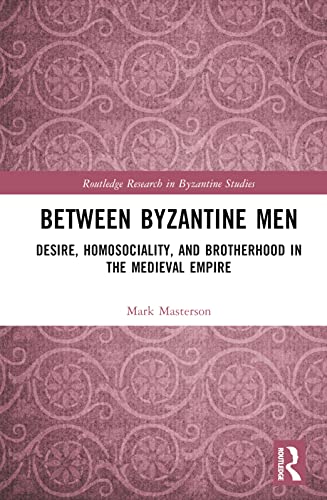 Beispielbild fr Between Byzantine Men: Desire, Homosociality, and Brotherhood in the Medieval Empire (Routledge Research in Byzantine Studies) zum Verkauf von Ria Christie Collections