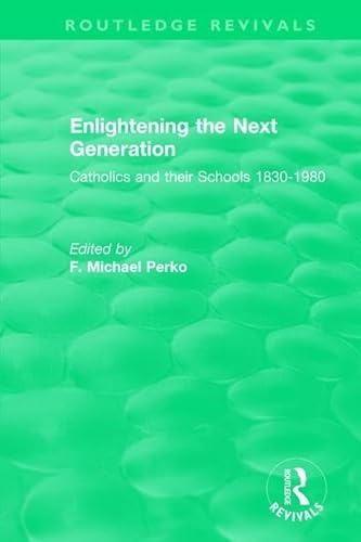 Stock image for Enlightening the Next Generation: Catholics and their Schools 1830-1980 (Routledge Revivals) for sale by Chiron Media