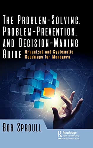 Imagen de archivo de The Problem-Solving, Problem-Prevention, and Decision-Making Guide: Organized and Systematic Roadmaps for Managers a la venta por Books Unplugged