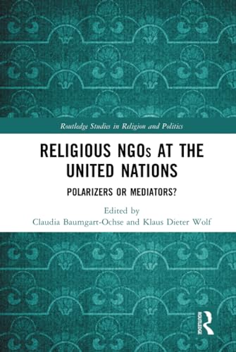 Beispielbild fr Religious NGOs at the United Nations: Polarizers or Mediators? (Routledge Studies in Religion and Politics) zum Verkauf von Reuseabook