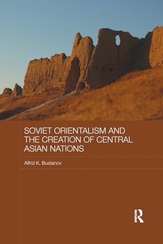 Beispielbild fr Soviet Orientalism and the Creation of Central Asian Nations zum Verkauf von Blackwell's