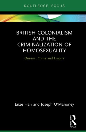 Beispielbild fr British Colonialism and the Criminalization of Homosexuality: Queens, Crime and Empire (Focus on Global Gender and Sexuality) zum Verkauf von Reuseabook