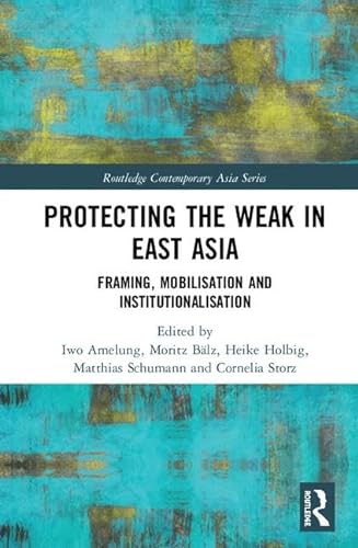 Stock image for Protecting the Weak in East Asia: Framing, Mobilisation and Institutionalisation (Routledge Contemporary Asia Series) for sale by Reuseabook