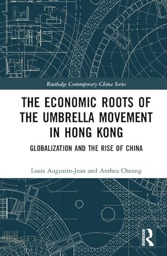 9780815368236: The Economic Roots of the Umbrella Movement in Hong Kong: Globalization and the Rise of China (Routledge Contemporary China Series)