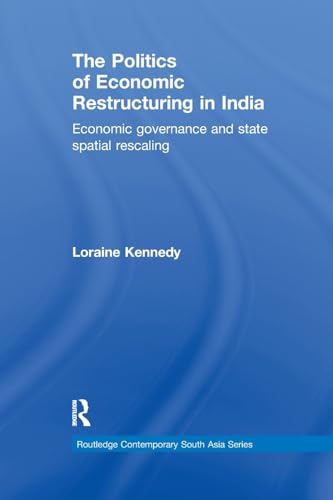 9780815369110: The Politics of Economic Restructuring in India: Economic Governance and State Spatial Rescaling (Routledge Contemporary South Asia Series)