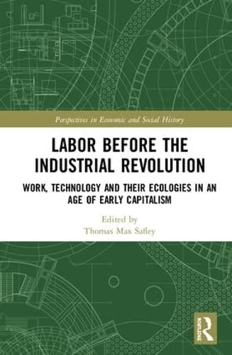 Stock image for Labor Before the Industrial Revolution: Work, Technology and their Ecologies in an Age of Early Capitalism (Perspectives in Economic and Social History) for sale by Solr Books