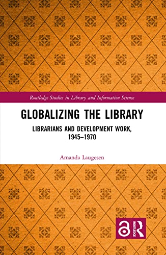 Beispielbild fr Globalizing the Library: Librarians and Development Work, 1945?1970 (Routledge Studies in Library and Information Science) zum Verkauf von Reuseabook