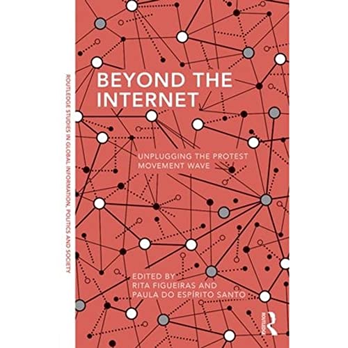 9780815370581: Beyond the Internet: Unplugging the Protest Movement Wave (Routledge Studies in Global Information, Politics and Society)