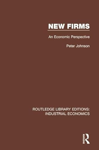 9780815371250: New Firms: An Economic Perspective (Routledge Library Editions: Industrial Economics)