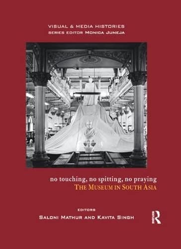 9780815373247: No Touching, No Spitting, No Praying: The Museum in South Asia (Visual and Media Histories)