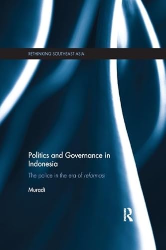 9780815374725: Politics and Governance in Indonesia: The Police in the Era of Reformasi (Rethinking Southeast Asia)