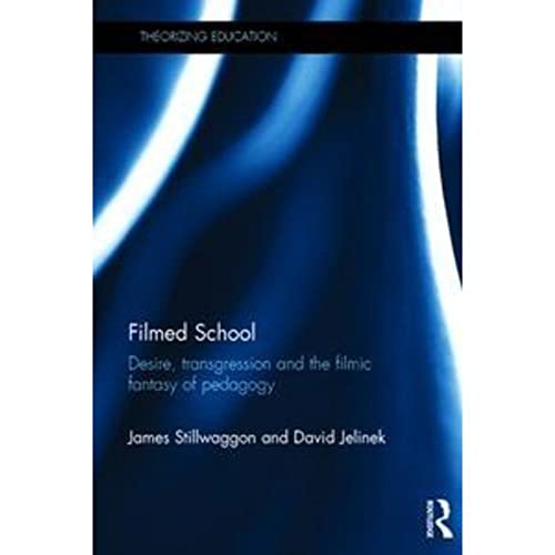 9780815376538: Filmed School: Desire, transgression and the filmic fantasy of pedagogy (Theorizing Education)