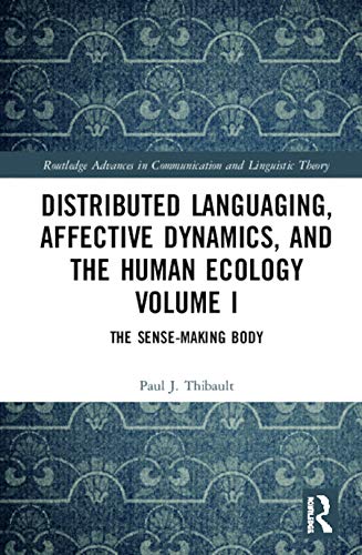 9780815379539: Distributed Languaging, Affective Dynamics, and the Human Ecology Volume I: The Sense-making Body (Routledge Advances in Communication and Linguistic Theory)