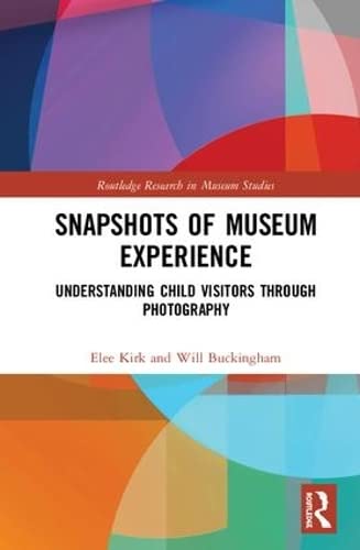 Beispielbild fr Snapshots of Museum Experience: Understanding Child Visitors Through Photography (Routledge Research in Museum Studies) zum Verkauf von Reuseabook