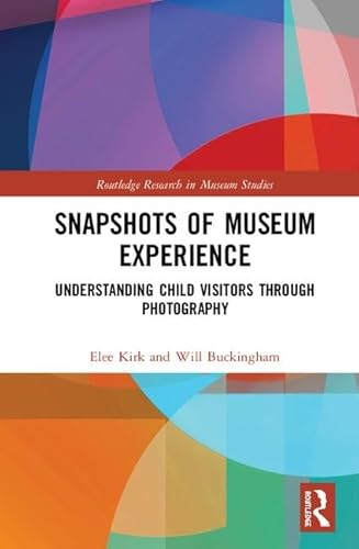 Imagen de archivo de Snapshots of Museum Experience: Understanding Child Visitors Through Photography (Routledge Research in Museum Studies) a la venta por Reuseabook