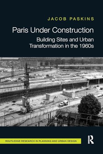 Stock image for Paris Under Construction: Building Sites and Urban Transformation in the 1960s for sale by THE SAINT BOOKSTORE