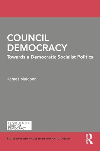 9780815383697: Council Democracy: Towards a Democratic Socialist Politics (Routledge Advances in Democratic Theory)