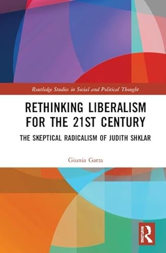 Stock image for Rethinking Liberalism for the 21st Century: The Skeptical Radicalism of Judith Shklar (Routledge Studies in Social and Political Thought) for sale by Books Puddle