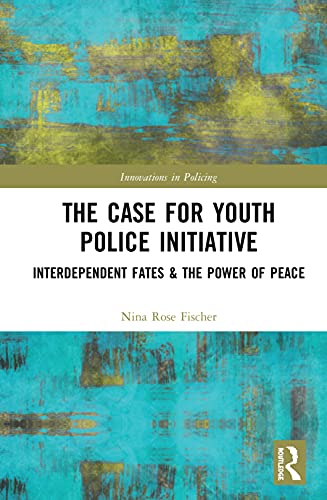 9780815384748: The Case for Youth Police Initiative: Interdependent Fates and the Power of Peace (Innovations in Policing)