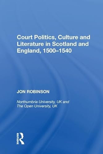 Beispielbild fr Court Politics, Culture and Literature in Scotland and England, 1500-1540 zum Verkauf von Blackwell's