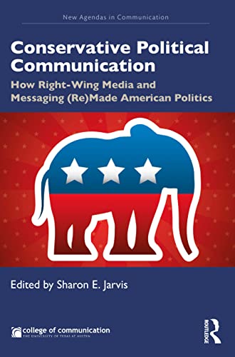 Stock image for Conservative Political Communication: How Right-Wing Media and Messaging (Re) Made American Politics for sale by Revaluation Books