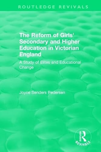Stock image for The Reform of Girls' Secondary and Higher Education in Victorian England: A Study of Elites and Educational Change (Routledge Revivals) for sale by Chiron Media