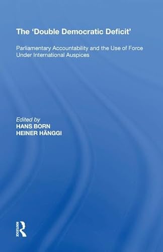 9780815397656: The 'Double Democratic Deficit': Parliamentary Accountability and the Use of Force Under International Auspices