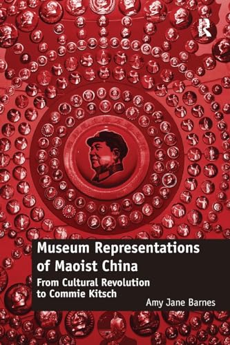 Imagen de archivo de Museum Representations of Maoist China: From Cultural Revolution to Commie Kitsch a la venta por Chiron Media