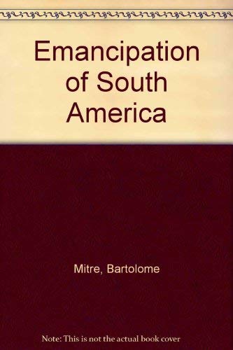 Imagen de archivo de The Emancipation of South America: being a condensed translation by William Pilling of The hIstory of San Martin by Gen. Bartolome Mitre (Library of Latin-American History & Culture) a la venta por Jeffrey Blake