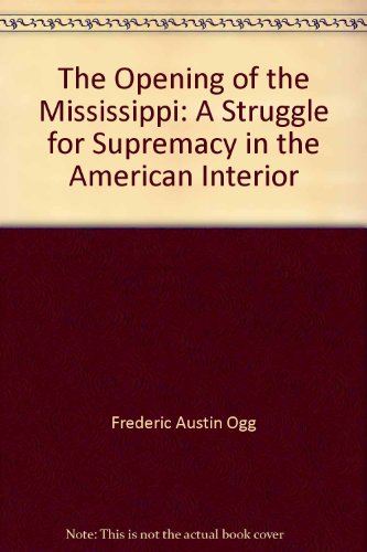 Stock image for Opening of the Mississippi: A Struggle for Supremacy in the American Interior for sale by Montana Book Company