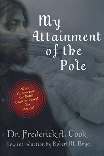 Imagen de archivo de My Attainment of the Pole: Being the Record of the Expedition That First Reached the Boreal Center, 1907-1909. With the Final Summary of the Polar Controversy a la venta por First Choice Books