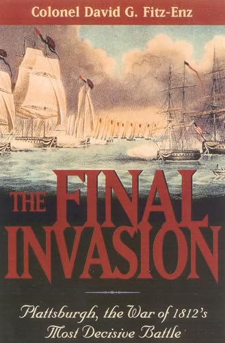 THE FINAL INVASION Plattsburgh, the War of 1812's Most Decisive Battle